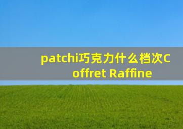 patchi巧克力什么档次Coffret Raffine